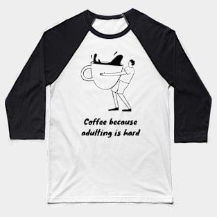 Coffee Because Adulting is Hard Baseball T-Shirt